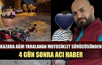 Kazada ağır yaralanan motosiklet sürücüsünden 4 gün sonra acı haber