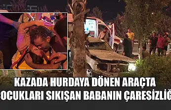 Kazada hurdaya dönen araçta çocukları sıkışan babanın çaresizliği