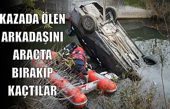 Kazada ölen arkadaşını araçta bırakıp kaçtılar