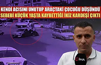 Kendi acısını unutup araçtaki çocuğu düşündü, sebebi küçük yaşta kaybettiği ikiz kardeşi çıktı