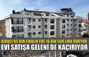 Kiracı 85 bin liralık eve 16 bin 500 lira ödüyor, evi satışa geleni de kaçırıyor