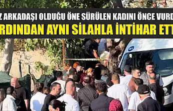Kız arkadaşı olduğu öne sürülen kadını önce vurdu, ardından aynı silahla intihar etti