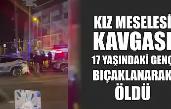 Kız meselesi kavgası: 17 yaşındaki genç bıçaklanarak öldü