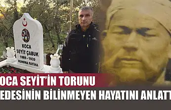 Koca Seyit'in torunu dedesinin bilinmeyen hayatını anlattı
