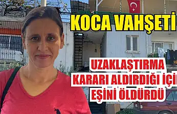 Koca vahşeti: Uzaklaştırma kararı aldırdığı için eşini öldürdü