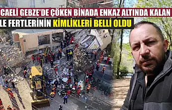Kocaeli Gebze'de çöken binada enkaz altında kalan aile fertlerinin kimlikleri belli oldu