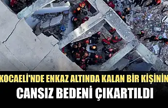 Kocaeli'nde enkaz altında kalan bir kişinin cansız bedeni çıkartıldı