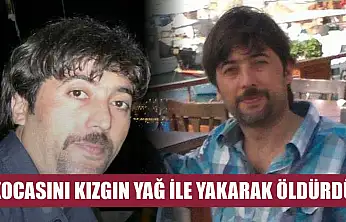 Kocasını kızgın yağ ile yakarak öldürdü
