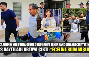 Kocasının 9 kurşunla öldürdüğü Fadim Temirhanoğulları cinayetinde ses kayıtları ortaya çıktı: 'Eceline susamışlar'
