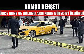 Komşu Dehşeti: Önce anne ve oğlunu ardından büfeciyi öldürdü
