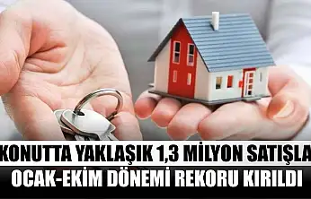 Konutta yaklaşık 1,3 milyon satışla ocak-ekim dönemi rekoru kırıldı