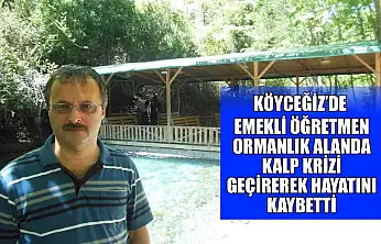 Köyceğiz'de emekli öğretmen ormanlık alanda kalp krizi geçirerek hayatını kaybetti