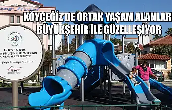 Köyceğiz'de Ortak Yaşam Alanları Büyükşehir ile Güzelleşiyor