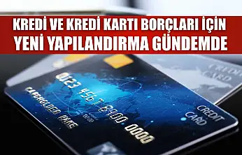 Kredi ve kredi kartı borçları için yeni yapılandırma gündemde