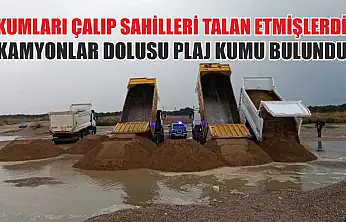Kumları çalıp sahilleri talan etmişlerdi: Kamyonlar dolusu plaj kumu bulundu