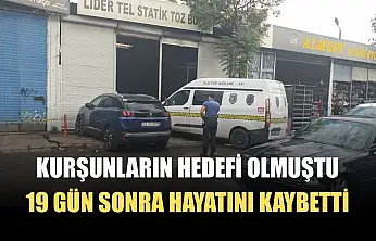 Kurşunların hedefi olmuştu, 19 gün sonra hayatını kaybetti