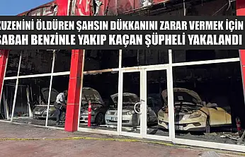 Kuzenini öldüren şahsın dükkanını zarar vermek için sabah benzinle yakıp kaçan şüpheli yakalandı