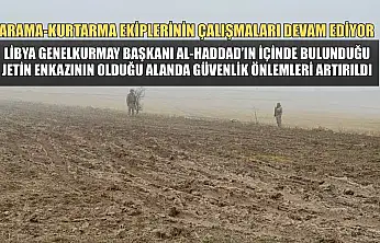 Libya Genelkurmay Başkanı Al-Haddad'ın içinde bulunduğu jetin düştüğü alanda güvenlik önlemleri artırıldı