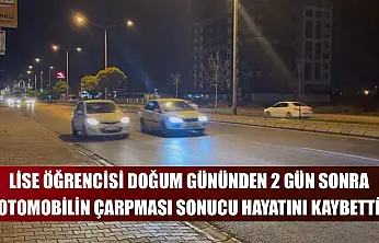 Lise öğrencisi doğum gününden 2 gün sonra otomobilin çarpması sonucu hayatını kaybetti
