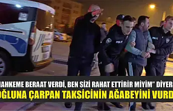 'Mahkeme beraat verdi, ben sizi rahat ettirir miyim' diyerek oğluna çarpan taksicinin ağabeyini vurdu