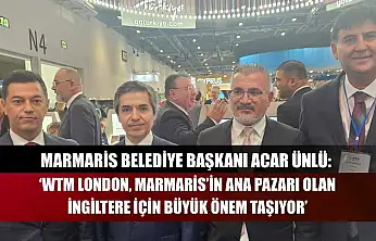 Marmaris Belediye Başkanı Acar Ünlü: 'WTM London, Marmaris'in Ana Pazarı Olan İngiltere İçin Büyük Önem Taşıyor'