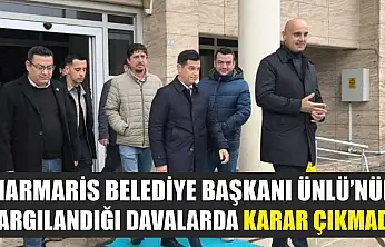 Marmaris Belediye Başkanı Ünlü'nün yargılandığı davalarda karar çıkmadı