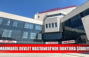 Marmaris Devlet Hastanesi'nde doktora şiddet