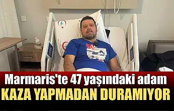 Marmaris'te 47 yaşındaki adam kaza yapmadan duramıyor