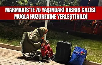 Marmaris'te 70 yaşındaki Kıbrıs Gazisi, Muğla huzurevine yerleştirildi