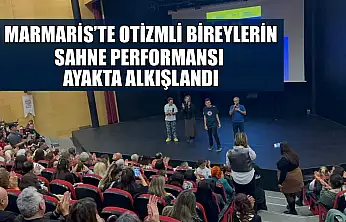 Marmaris'te otizmli bireylerin sahne performansı ayakta alkışlandı