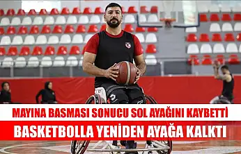 Mayına basması sonucu sol ayağını kaybetti, basketbolla yeniden ayağa kalktı