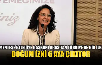Menteşe Belediye Başkanı Aras'tan Türkiye'de bir ilk: Doğum izni 6 aya çıkıyor