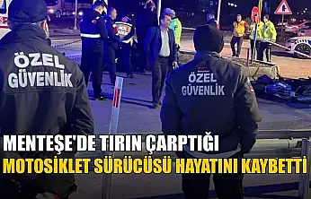 Menteşe'de tırın çarptığı motosiklet sürücüsü hayatını kaybetti