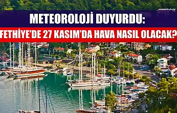 Meteoroloji Duyurdu: Fethiye'de 27 Kasım'da Hava Nasıl Olacak?