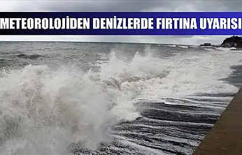 Meteorolojiden denizlerde fırtına uyarısı