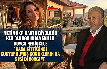 Metin Akpınar'ın biyolojik kızı olduğu iddia edilen Duygu Nebioğlu: 'Dava bittiğinde susturulmuş çocukların da sesi olacağım'