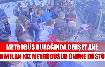 Metrobüs durağında dehşet anı: Bayılan kız metrobüsün önüne düştü