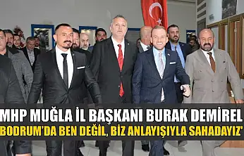 MHP Muğla İl Başkanı Burak Demirel: 'Bodrum'da ben değil, biz anlayışıyla sahadayız'