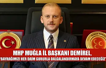 MHP Muğla İl Başkanı Demirel, 'Bayrağımızı her daim gururla dalgalandırmaya devam edeceğiz'