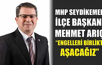 MHP Seydikemer İlçe Başkanı Arıç, 'Engelleri birlikte aşacağız'