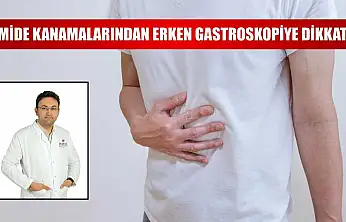 Mide kanamalarından erken gastroskopiye dikkat
