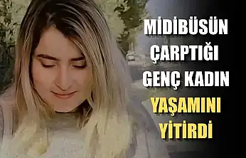 Midibüsün çarptığı genç kadın yaşamını yitirdi