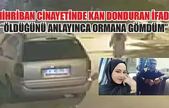 Mihriban cinayetinde kan donduran ifade: 'Öldüğünü anlayınca ormana gömdüm'