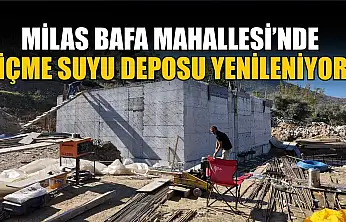 Milas Bafa Mahallesi'nde içme suyu deposu yenileniyor