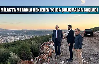 Milas'ta merakla beklenen yolda çalışmalar başladı