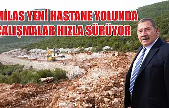 Milas yeni hastane yolunda çalışmalar hızla sürüyor