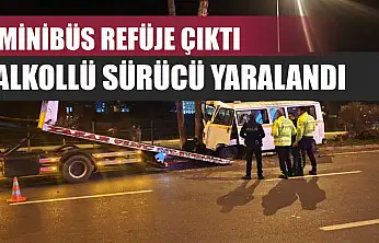 Minibüs refüje çıktı: Alkollü sürücü yaralandı