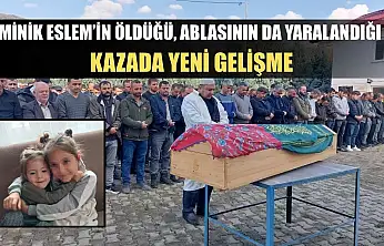 Minik Eslem'in öldüğü, ablasının da yaralandığı kazada yeni gelişme