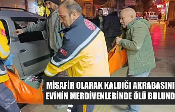 Misafir olarak kaldığı akrabasının evinin merdivenlerinde ölü bulundu