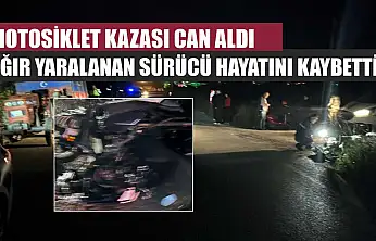 Motosiklet Kazası Can Aldı: Ağır Yaralanan Sürücü Hayatını Kaybetti